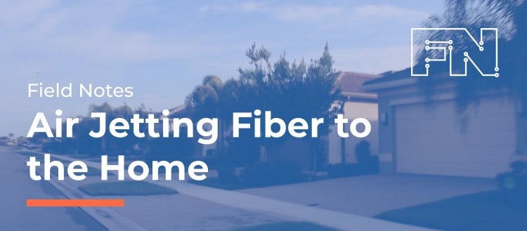 Field notes - air jetting- Fiber to the home